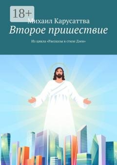 Обложка книги «Второе пришествие. Из цикла «Рассказы в стиле Дзен»» — Михаил Карусаттва