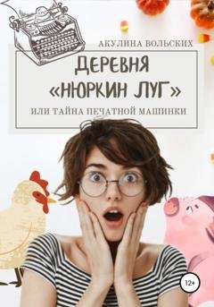 Обложка книги «Деревня Нюркин луг, или Тайна печатной машинки» — Акулина Вольских