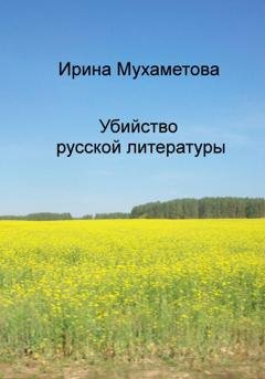 Обложка книги «Убийство русской литературы» — Ирина Мухаметова