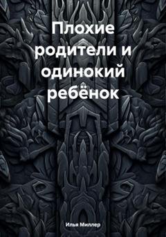 Обложка книги «Плохие родители и одинокий ребёнок» — Илья Миллер