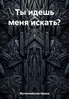 Обложка книги «Ты идешь меня искать?» — Ирина Зиновьевна Мутовчийская