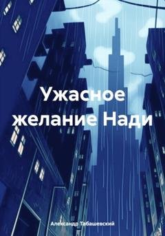 Обложка книги «Ужасное желание Нади» — Александр Валерьевич Табашевский