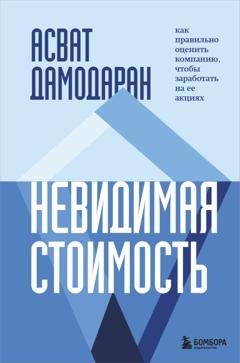 Обложка книги «Невидимая стоимость. Как правильно оценить компанию, чтобы заработать на ее акциях» — Асват Дамодаран