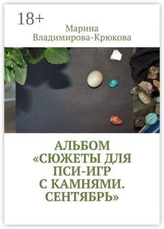 Обложка книги «Альбом «Сюжеты для пси-игр с камнями. Сентябрь»» — Марина Владимирова-Крюкова