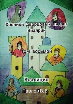 Обложка книги «Хроники дворцовых интриг Виалрии. Том восьмой. Коалиция» — Виталий Павлов