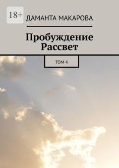 Обложка книги «Пробуждение Рассвет. Том 4» — Даманта Макарова