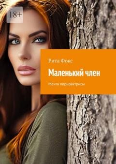 Обложка книги «Маленький член. Мечта порноактрисы» — Рита Фокс