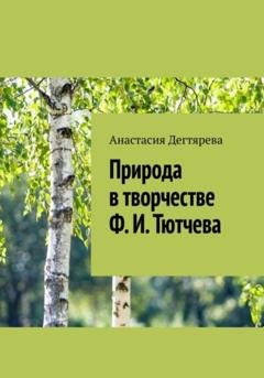 Обложка книги «Природа в творчестве Ф.И. Тютчева» — Анастасия Александровна Дегтярева