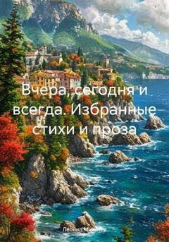 Обложка книги «Вчера, сегодня и всегда. Избранные стихи и проза» — Леонид Ильич Михелев