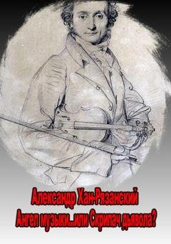 Обложка книги «Ангел музыки… или Скрипач дьявола?» — Александр Хан-Рязанский