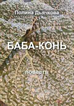 Обложка книги «Баба-конь» — Полина Сергеевна Дьячкова