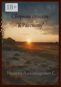 Обложка книги «Сборник стихов «К рассвету»» — Никита Александрович С.