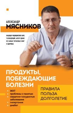 Обложка книги «Продукты, побеждающие болезни. Как одержать победу над заболеваниями с помощью еды. Правила, польза, долголетие» — Александр Мясников