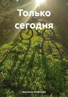Обложка книги «Только сегодня» — Анастасия Агафонова