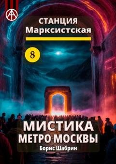 Обложка книги «Станция Марксистская 8. Мистика метро Москвы» — Борис Шабрин