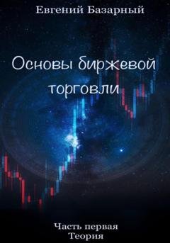 Обложка книги «Основы биржевой торговли. Часть 1. Теория» — Евгений Базарный
