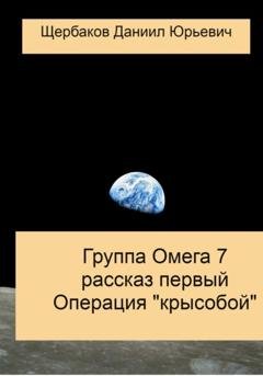 Обложка книги «Группа Омега 7. Рассказ первый. Операция «Крысобой»» — Даниил Юрьевич Щербаков