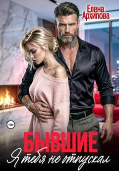 Обложка книги «Бывшие. Я тебя не отпускал» — Елена Архипова