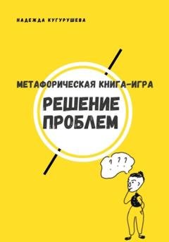 Обложка книги «Метафорическая книга-игра «Решение проблем»» — Надежда Кугурушева