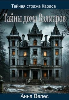 Обложка книги «Тайная стража Караса. Тайны дома Вэлмаров» — Анна Велес
