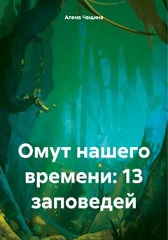 Обложка книги «Омут нашего времени: 13 заповедей» — Алена Игоревна Чащина