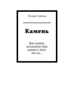 Обложка книги «Камень. Как знать, возможно эта сказка о ком-то из…» — Руслан Владимирович Стойчев