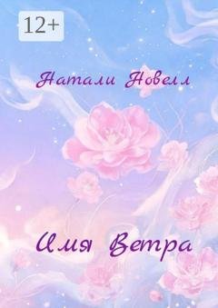 Обложка книги «Имя Ветра. Поэзия XXI века о любви и дружбе…» — Натали Новелл