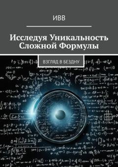 Обложка книги «Исследуя уникальность сложной формулы. Взгляд в бездну» — ИВВ