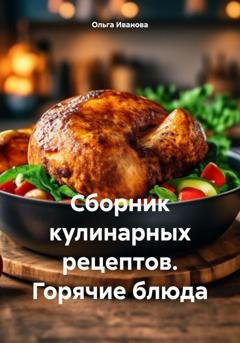 Обложка книги «Сборник кулинарных рецептов. Горячие блюда» — Ольга Иванова