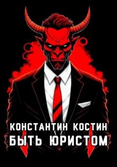 Обложка книги «Быть юристом» — Константин Александрович Костин