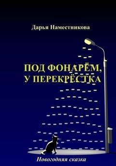 Обложка книги «Под фонарём, у перекрёстка. Новогодняя сказка» — Дарья Наместникова