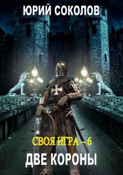 Обложка книги «Своя игра – 6. Две короны» — Юрий Соколов