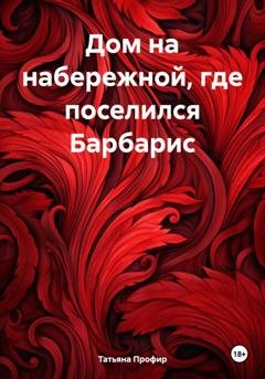 Обложка книги «Дом на набережной, где поселился Барбарис» — Татьяна Профир