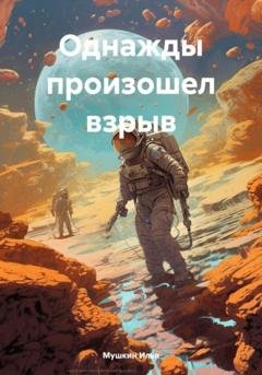 Обложка книги «Однажды произошел взрыв» — Илья Алексеевич Мушкин