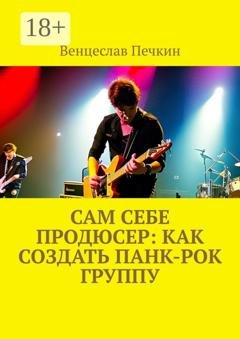 Обложка книги «Сам себе продюсер: Как создать панк-рок группу» — Венцеслав Печкин