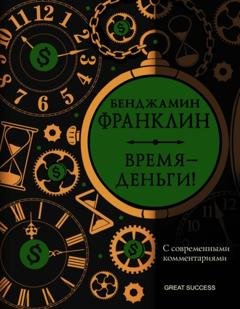 Обложка книги «Время – деньги! С современными комментариями» — Бенджамин Франклин