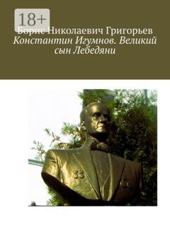 Обложка книги «Константин Игумнов. Великий сын Лебедяни» — Борис Николаевич Григорьев