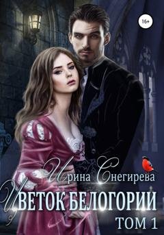 Обложка книги «Цветок Белогории. Том 1» — Ирина Снегирева