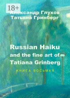 Обложка книги «Russian Haiku and the fine art of Tatiana Grinberg. Книга восьмая» — Александр Глухов