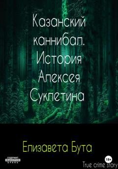 Обложка книги «Казанский каннибал. История Алексея Суклетина» — Елизавета Бута
