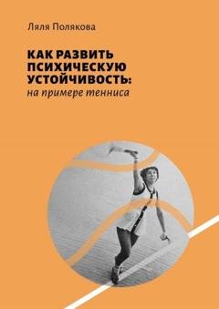 Обложка книги «Как развить психическую устойчивость: на примере тенниса» — Ляля Полякова