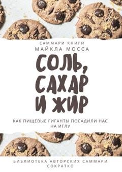 Обложка книги «Саммари книги Майкла Мосса «Соль, сахар и жир. Как пищевые гиганты посадили нас на иглу»» — Ксения Сидоркина