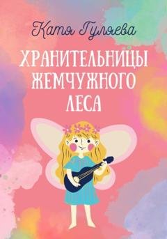 Обложка книги «Хранительницы Жемчужного Леса» — Катя Гуляева