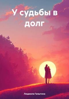 Обложка книги «У судьбы в долг» — Людмила Галыгина