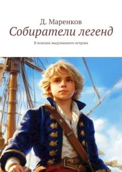 Обложка книги «Собиратели легенд. В поисках выдуманного острова» — Д. Маренков