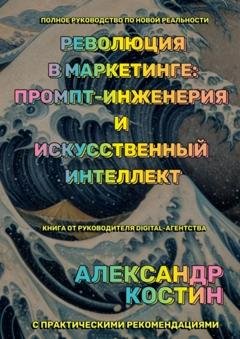 Обложка книги «Революция в маркетинге: промпт-инженерия и искусственный интеллект» — Александр Александрович Костин