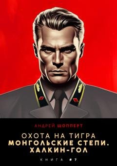 Обложка книги «Охота на Тигра 7. Монгольские степи. Халхин-Гол» — Андрей Готлибович Шопперт