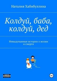Обложка книги «Колдуй баба, колдуй дед. Невыдуманные истории о жизни и смерти» — Наталия Хабибуллина