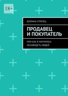 Обложка книги «Продавец и покупатель. Или как я научилась ненавидеть людей» — Юлиана Стрелец