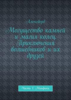 Обложка книги «Могущество камней и магия колец. Приключения волшебников и их друзей. Часть 1. Минфики» — Алексберд